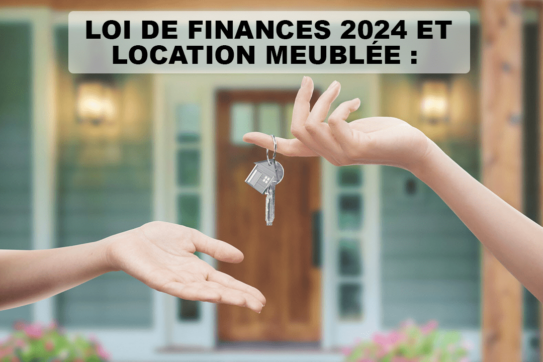 Loi de finances 2024 et location meublée : quelles nouvelles règles pour les bailleurs ?